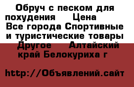 Обруч с песком для похудения.  › Цена ­ 500 - Все города Спортивные и туристические товары » Другое   . Алтайский край,Белокуриха г.